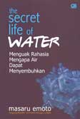 Cover Buku The Secret Life of Water : Menguak Rahasia Mengapa Air dapat Menyembuhkan