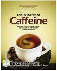 Cover Buku The Miracle of Caffeine : Manfaat Tak Terduga Kafein Berdasarkan Penelitian Paling Mutakhir