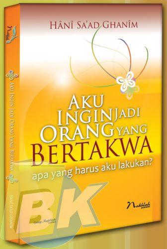 Cover Buku Aku Ingin Jadi Orang Yang Bertakwa : Apa Yang Harus Aku Lakukan