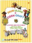 Cover Buku Daur Ulang + Corn Craft : 10 Proyek Lebih dari 50 Kreasi: Menyulap Limbah Rumah Tangga menjadi Kreasi Unik dan Cantik