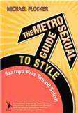 Cover Buku The Metrosexual Guide to Style: Saatnya Pria Tampil Seksi