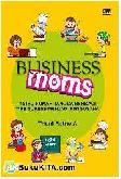 Cover Buku Business Moms : 15 Ibu Rumah Tangga Berbagi Tips Sukses Menjadi Pengusaha