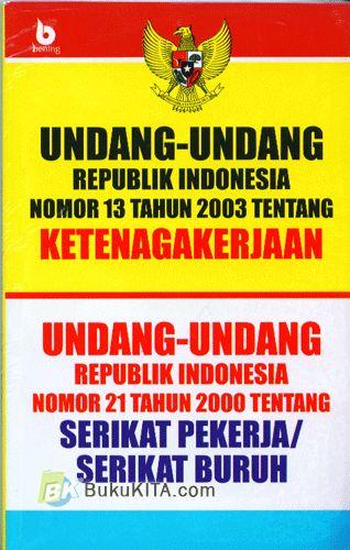 Cover Buku Undang-Undang Republik Indonesia No 13 Tahun 2003 tentang Ketenagakerjaan : Undang-Undang Republik Indonesia No 21 Tahun 2000