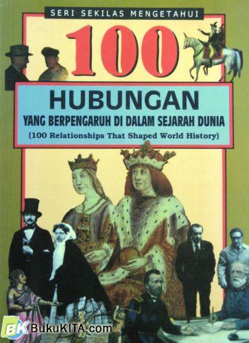Cover Buku SERI SEKILAS MENGETAHUI : 100 HUBUNGAN YG BERPENGARUH DIDLM SEJARAH DUNIA