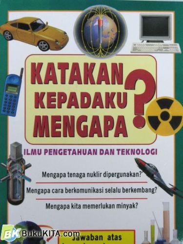 Cover Buku KATAKAN KEPADAKU MENGAPA: ILMU PENGETAHUAN & TEKNOLOGI