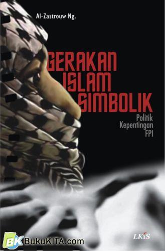 Cover Buku Gerakan Islam Simbolik : Politik Kepentingan FPI
