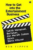 Cover Buku How to Get Into The Entertainment Business : Taktik Memasuki, Bertahan & Meraih Sukses Dalam Bisnis Hiburan