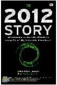 Cover Buku The 2012 Story : Mitos Menyesatkan dan Fakta SEBENARNYA tentang Tahun Paling Kontroversial dalam Sejarah
