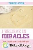 Cover Buku I Believe in Miracles : Cinta Kepedihan dan Kehidupan 
