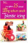 Cover Buku Menghias 25 Kreasi Cake Ulang Tahun Anak dengan Plastic Icing