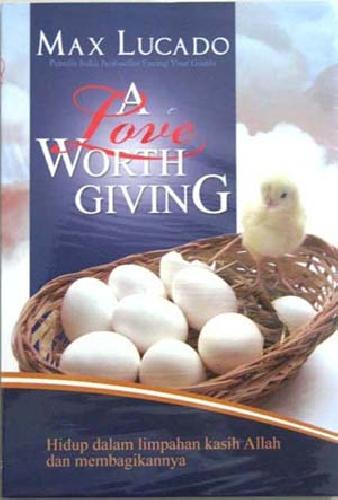 Cover Buku A Love Worth Giving - Hidup dalam limpahan kasih Allah dan membagikannya