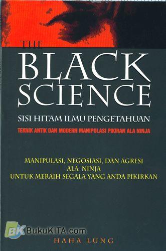 Cover Buku The Black Science : Sisi Hitam Ilmu Pengetahuan : Tehnik Antik dan Modern Manipulasi Pikiran Ala Ninja