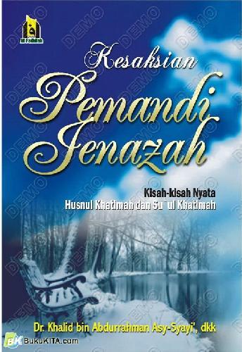 Cover Buku KESAKSIAN PEMANDI JENAZAH : Kisah-Kisah Nyata Husnul Khatimah dan Su`ul Khatimah