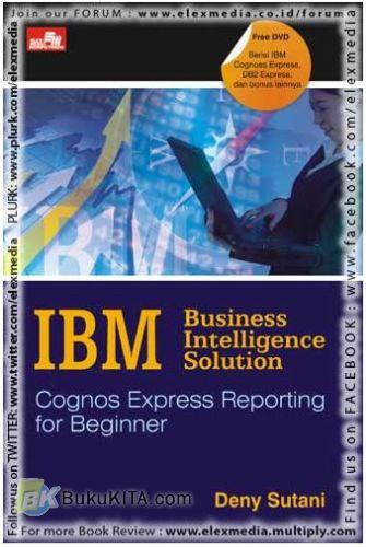 Cover Buku IBM BUSINESS INTELLIGENCE SOLUTION : Cognos Express Reporting for Beginner