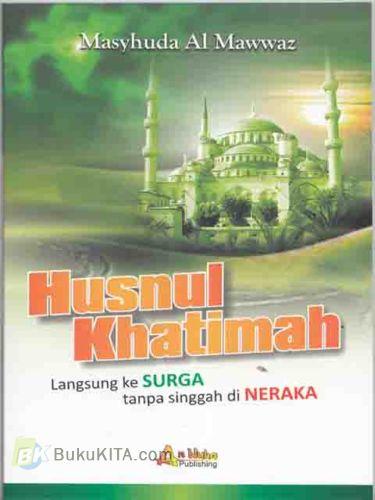 Cover Buku Husnul Khatimah : Langsung ke Surga tanpa singgah di Neraka