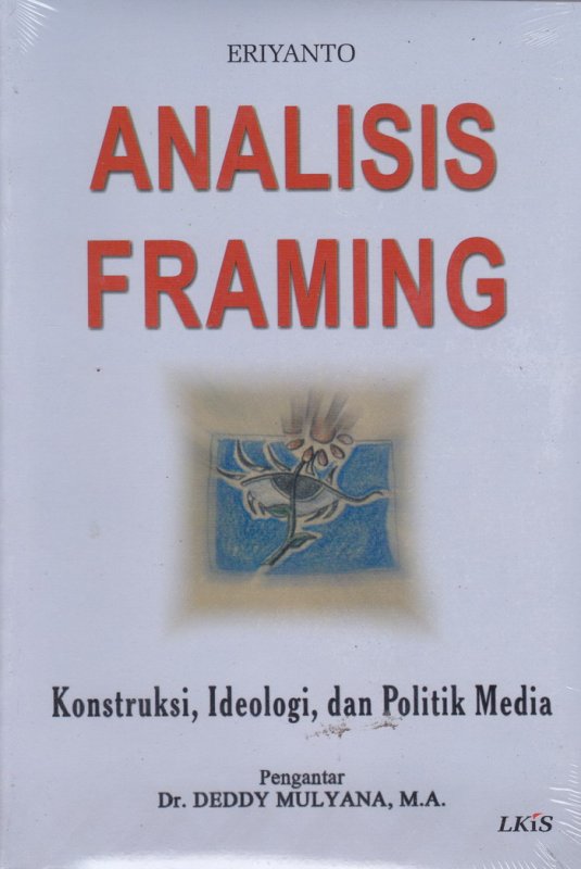 Cover Buku Analisis Framing ; Konstruksi, Ideologi, dan Politik Media (EK) (2007)