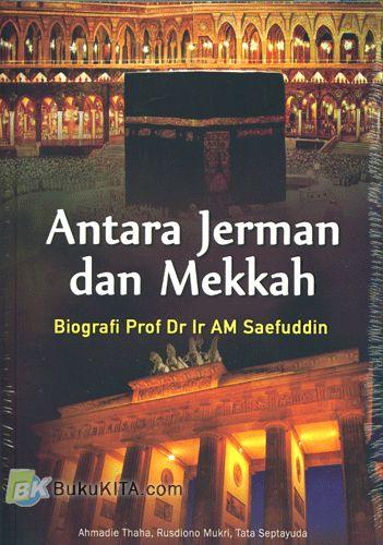 Cover Buku Antara Jerman dan Mekkah (Biografi Prof. Dr. Ir. AM. Saefuddin)