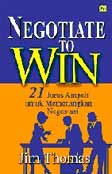 Negotiate To Win : 21 Jurus Ampuh Untuk Memenangkan Negosiasi