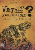 Why Youre Dumb Sick Broke? and How to Get Smart, Healthy and Rich