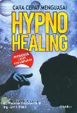 Cara Cepat Menguasai Hypno Healing (Hipnosis untuk Penyembuhan)