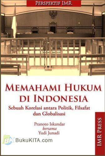 Cover Buku Memahami Hukum Di Indonesia : Sebuah Korelasi antara Politik, Filsafat dan Globalisasi