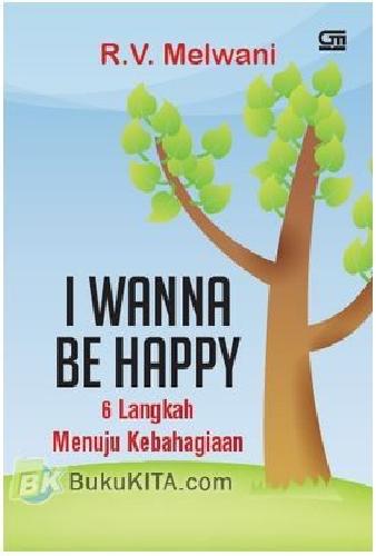 Cover Buku I Wanna be Happy : 6 Langkah Menuju Kebahagiaan