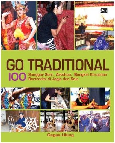 Cover Buku Go Traditional : 100 Sanggar Seni, Artshop, Bengkel Kerajinan Bertradisi di Jogja & Solo