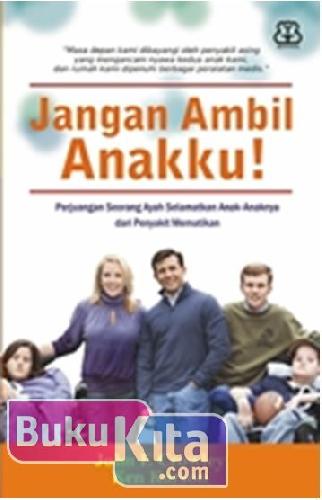 Cover Buku JANGAN AMBIL ANAKKU! (Perjuangan Seorang Ayah Selamatkan Anak-Anaknya dari Penyakit Mematikan)