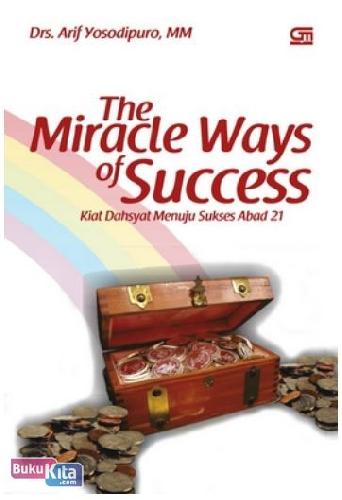 Cover Buku The Miracle Ways of Success : Kiat Dahsyat Menuju Sukses Abad 21