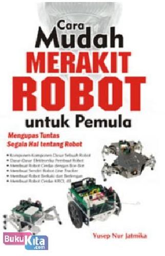 Cover Buku Cara Mudah Merakit Robot untuk Pemula (Mengupas Tuntas Segala Hal tentang Robot)