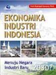 Cover Buku Ekonomika Industri Indonesia : Menuju Negara Industri Baru 2030?
