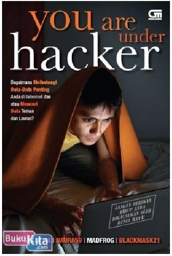 Cover Buku You Are Under Hacker : Bagaimana Melindungi Data-data Penting Anda di Internet dan atau Mencuri Data-data Teman & Lawan 