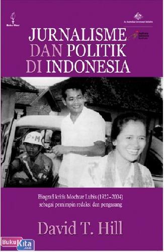 Cover Buku Jurnalisme dan Politik di Indonesia : Biografi Kritis Mochtar Lubis (1922-2004) Sebagai Pemimpin Redaksi dan Pengarang