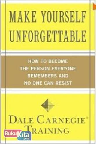Cover Buku Make Yourself Unforgettable : How to Become the Person Everyone Remembers and No One Can Resist