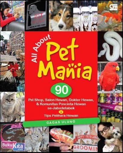 Cover Buku All About Pet Mania : 90 Pet Shop, Salon Hewan, dr. Hewan, dan Komunitas Pencinta Hewan se-Jabodetabek + Tips Pelihara Hewan