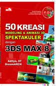 Cover Buku 50 Kreasi Modeling dan Animasi 3D Spektakuler dengan 3DS Max 8