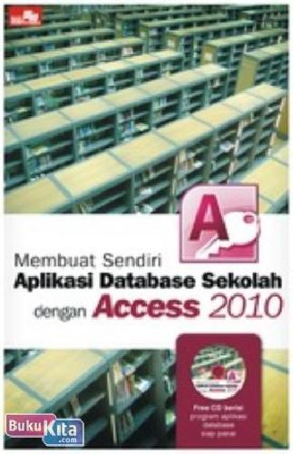 Cover Buku Membuat Sendiri Aplikasi Database Sekolah dengan Access 2010