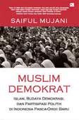 Muslim Demokrat : Islam, Budaya Demokrasi, dan Partisipasi Politik di Indonesia Pasca-Orde Baru