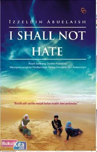 Cover Buku I SHALL NOT HATE : Kisah Seorang Dokter Palestina yang Memperjuangkan Perdamaian Tanpa Dendam dan Kebencian