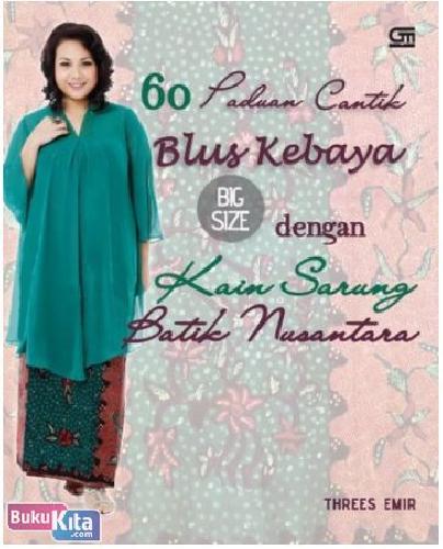 Cover Buku 60 Paduan Cantik Blus Kebaya Big Size dengan Kain Sarung Batik Nusantara