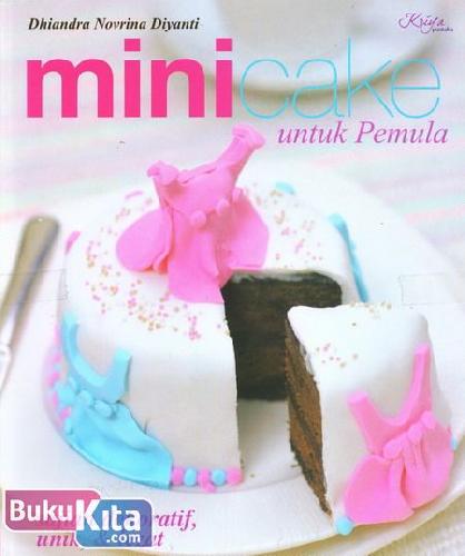 Cover Buku Mini Cake untuk Pemula : Sajian Dekoratif, unik, & Lezat