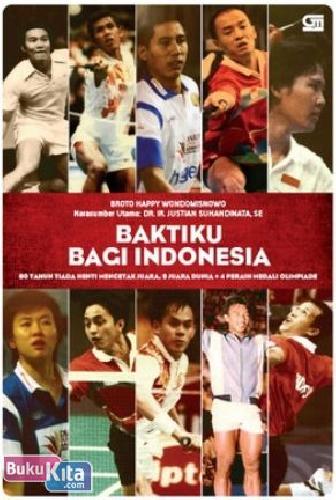 Cover Buku Baktiku Bagi Indonesia : 60 Tahun Tiada Henti Mencetak Juara, 9 Juara Dunia + 4 Peraih Medali Olimpiade