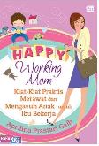 Happy Working Mom : Kiat-Kiat Praktis Merawat & Mengasuh Anak untuk Ibu Bekerja