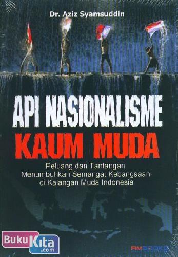 Cover Buku Api Nasionalisme Kaum Muda : Peluang dan Tantangan Menumbuhkan Semangat Kebangsaan di Kalangan Muda Indonesia
