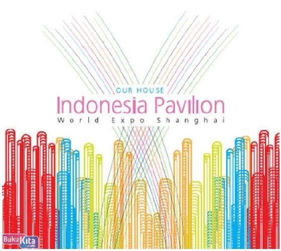 Cover Buku Our House : Indonesian Pavilion World Expo Shanghai