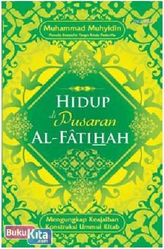 Cover Buku HIDUP DI PUSARAN AL-FATIHAH : Mengungkap Keajaiban Konstruksi Ummul Kitab