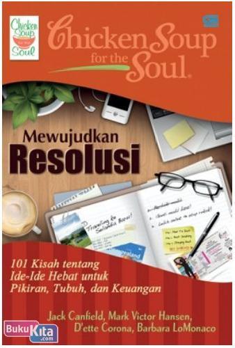 Cover Buku Chicken Soup for the Soul : Mewujudkan Resolusi (101 Kisah Tentang Ide-Ide Hebat untuk Pikiran, Tubuh, dan Keuangan)