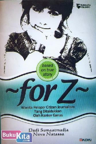 Cover Buku FOR Z : Wanita Pelopor Citizen Journalism Yang Ditaklukkan Oleh Kanker Ganas - based on true story