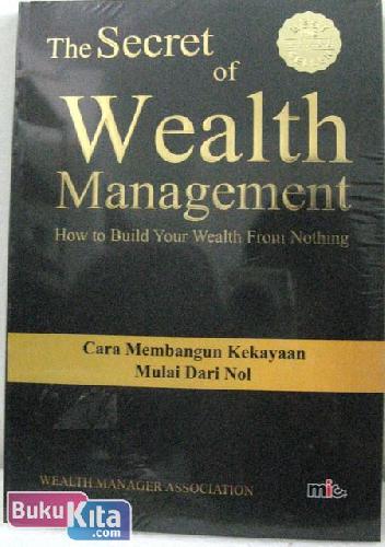 Cover Buku The Secret of Wealth Management : Cara Membangun Kekayaan Mulai Dari Nol