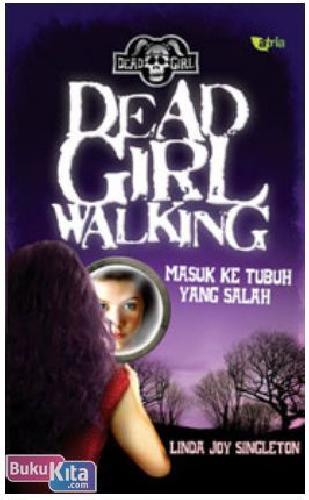Cover Buku The Dead Girl Series : Dead Girl Walking (Masuk ke Tubuh Yang Salah)